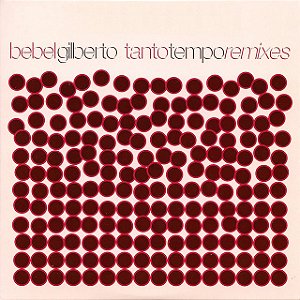 BEBEL GILBERTO - TANTO TEMPO REMIXES - CD