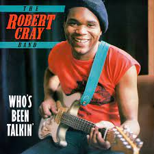 ROBERT CRAY BAND - WHO'S BEEN TALKIN