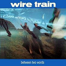 WIRE TRAIN - BETWEEN TWO WORDS
