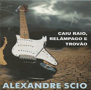 ALEXANDRE SCIO - CAIU RAIO, RELAMPAGO E TROVÃO - CD