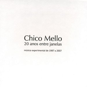 CHICO MELLO - 20 ANOS ENTRE JANELAS MÚSICA EXPERIMENTAL - CD