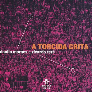 DANILO MORAES & RICARDO TETÉ - A TORCIDA GRITA - CD