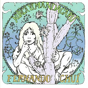 FERNANDO CHUI - NUNCA VI MANDACARU - CD