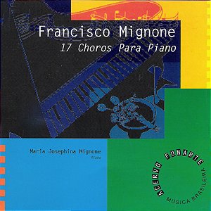 FRANCISCO MIGNONE - 17 CHOROS PARA PIANO ACERVO FUNARTE A MÚSICA BRASILEIRA - CD