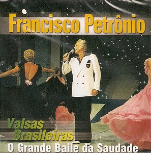 FRANCISCO PETRÔNIO - VALSAS BRASILEIRAS O GRANDE BAILE DA SAUDADE - CD