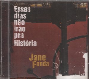 JANE FONDA - ESSES DIAS NÃO IRÃO PRA HISTÓRIA - CD