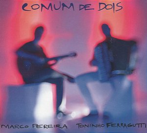 MARCO PEREIRA & TONINHO FERRAGUTTI - COMUN DE DOIS - CD