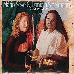 MÁRIO SÈVE & DANIELA SPIELMANN - CHOROS, POR QUE SAX ? - CD