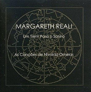 MARGARETH REALI - UM TREM PARA O SONHO AS CANÇÕES DE NIVALDO ORNELAS - CD