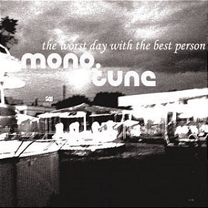 MONO TUNE - THE WORST DAY WITH THE BEST PERSON