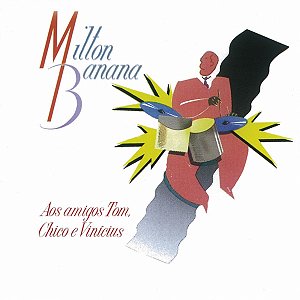 MILTON BANANA TRIO - AOS AMIGOS TOM, CHICO E VINICIUS - CD
