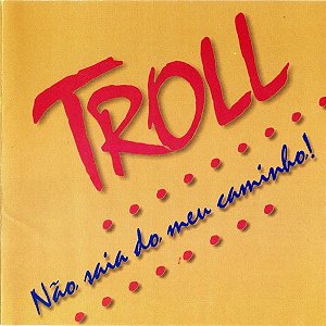 TROLL - NÃO SAIA DO MEU CAMINHO! - CD