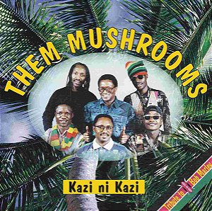 THEM MUSHROOMS - KAZI NI KAZI - CD