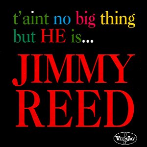 JIMMY REED - T'AINT NO BIG THING BUT HE IS... CD