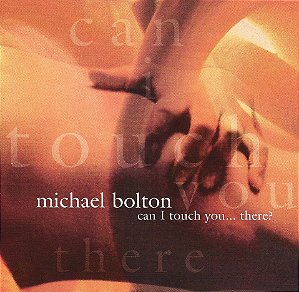 MICHAEL BOLTON - CAN I TOUCH YOU... THERE?