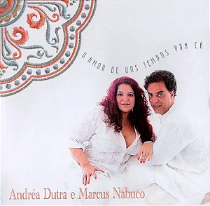 ANDRÉA DUTRA E MARCUS NABUCO - O AMOR DE UNS TEMPOS PRA CÁ - CD