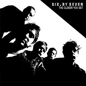 SIX BY SEVEN - THE CLOSER YOU GET - CD