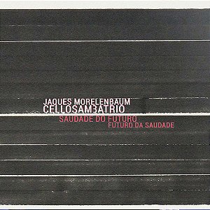 JAQUES MORELENBAUM & CELLOSAM3ATRIO - SAUDADE DO FUTURO FUTURO DA SAUDADE