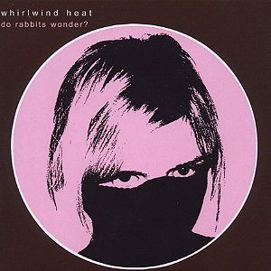 WHIRLWIND HEAT - DO RABBITS WONDER? - CD