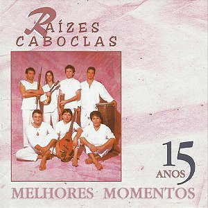 RAÍZES CABOCLAS - 15 ANOS - MELHORES MOMENTOS - CD