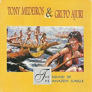 TONY MEDEIROS & GRUPO AJURI - SOUND OF THE AMAZON JUNGLE - CD