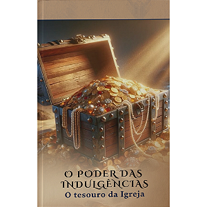 O PODER DAS INDULGENCIAS - O Tesouro da Igreja - frete gráti