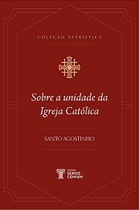 Sobre a Unidade da Igreja Católica | Santo Agostinho