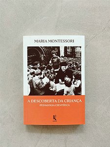 A descoberta da criança, pedagogia científica - Maria Montessori