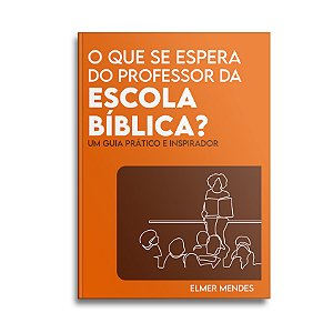 O que se espera do Professor da Escola Bíblica? | Elmer Mendes