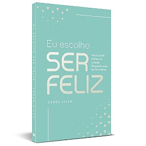 EU ESCOLHO SER FELIZ - CERES SILVA