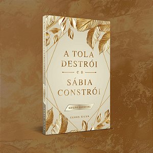A TOLA DESTRÓI E A SÁBIA CONSTRÓI - EDIÇÃO ESPECIAL - CAPA DURA