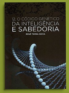 12 O CÓDIGO GENÉTICO DA INTELIGÊNCIA E SABEDORIA