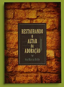 RESTAURANDO O ALTAR DA ADORAÇÃO