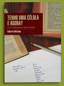 TENHO UMA CÉLULA E AGORA? - GUIA PRÁTICO PARA O LIDER DE CÉLULA