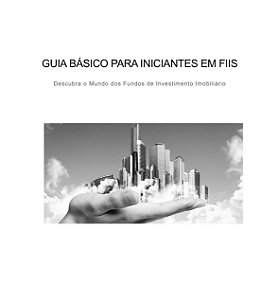 Guia Básico para Iniciantes em FIIs: Descubra o Mundo dos Fundos de Investimento Imobiliário