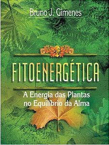 Fitoenergética - A Energia das Plantas no Equilíbrio da Alma