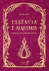 Essência e Alquimia - A História dos Perfumes Naturais