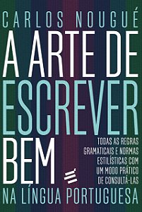 A Arte de Escrever Bem na Lingua Portuguesa - Todas as regras gramaticais e normas estilisticas com