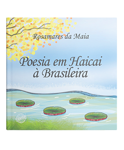 Poesia em Haicai à Brasileira - Rosamares da Maia