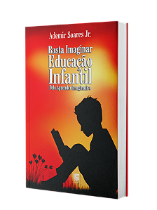 Basta Imaginar Educação Infantil Pelo Aprender Imaginativo - Ademir Soares Jr.