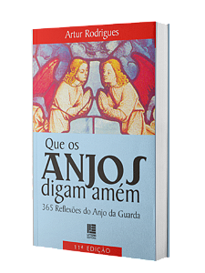 Que os Anjos Digam Amém 365 Reflexões do Anjo da Guarda - Artur Rodrigues