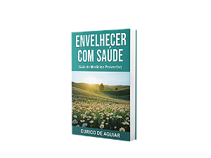 Envelhecer Com Saúde - Guia de Medicina Preventiva - Eurico de Aguiar