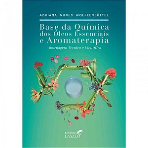 Livro - Base da Química dos Óleos Essenciais e Aromaterapia - Abordagem Técnica e Cientifica - Editora Laszlo