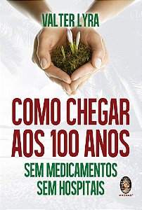 COMO CHEGAR AOS 100 ANOS SEM MEDICAMENTOS SEM HOSPITAL