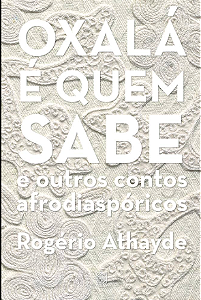 Oxalá é quem sabe: e outros contos afrodiaspóricos