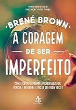A coragem de ser imperfeito: Como aceitar a própria vulnerabilidade, vencer a vergonha e ousar ser quem você é A coragem de ser imperfeito: Como aceitar a própria vulnerabilidade, vencer a vergonha e ousar ser quem você é