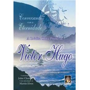 CONVERSANDO COM A ETERNIDADE - A Inédita Obra Prima de Victor Hugo