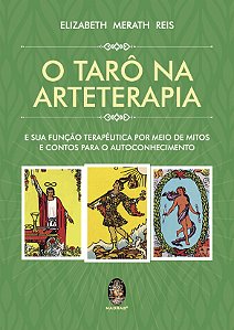 O Tarô na Arteterapia - E a Sua Função Terapêutica por meio de Mitos e Contos para o Autoconhecimento.