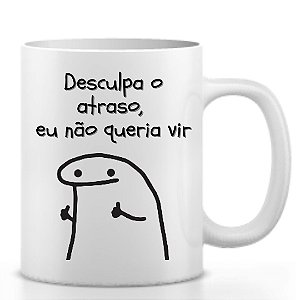 Caneca Flork Desculpa o Atraso, eu não queria vir