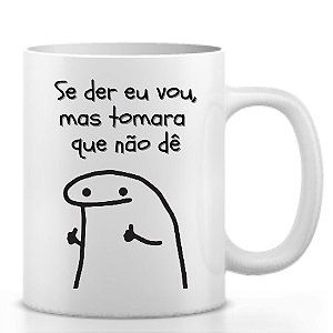Caneca Flork Se der eu Vou, Mas Tomara que Não dê